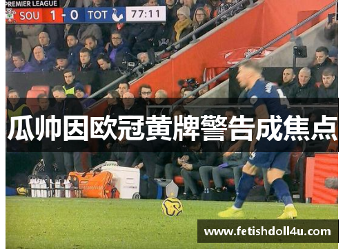 瓜帅因欧冠黄牌警告成焦点